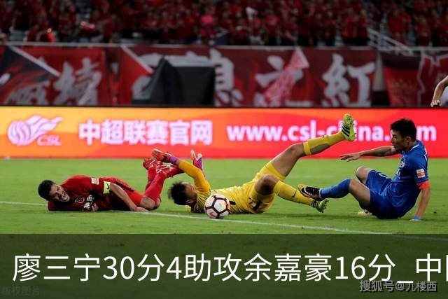 廖三宁30分4助攻余嘉豪16分 中国男篮87比78击败沙特男篮